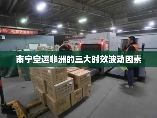 南宁空运非洲的三大时效波动因素