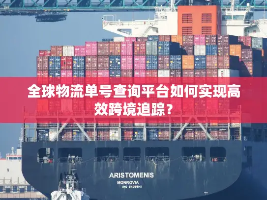全球物流单号查询平台如何实现高效跨境追踪？