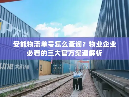 安能物流单号怎么查询？物业企业必看的三大官方渠道解析