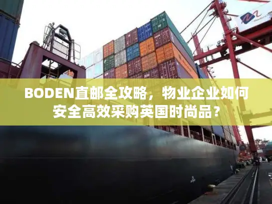 BODEN直邮全攻略，物业企业如何安全高效采购英国时尚品？