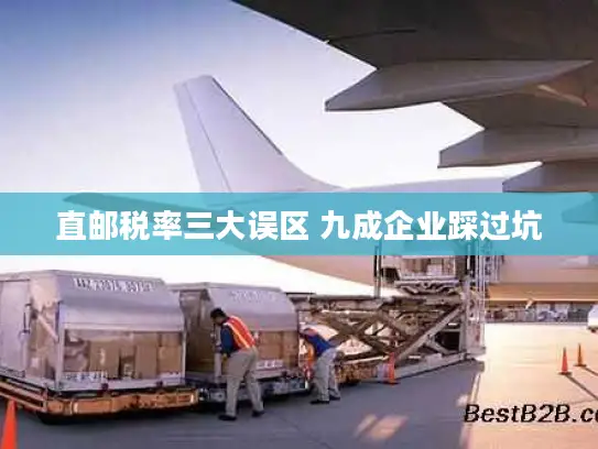 直邮税率三大误区 九成企业踩过坑