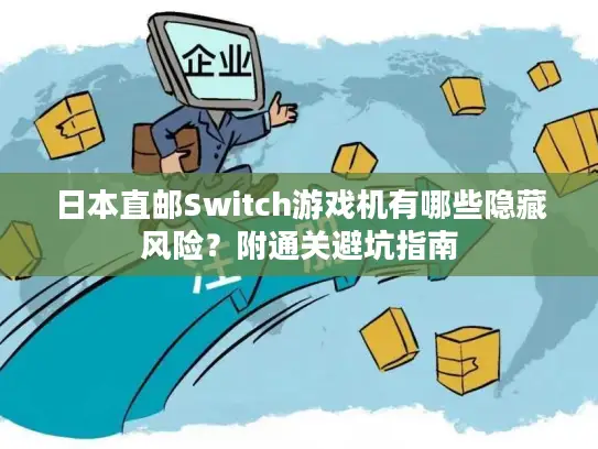 日本直邮Switch游戏机有哪些隐藏风险？附通关避坑指南