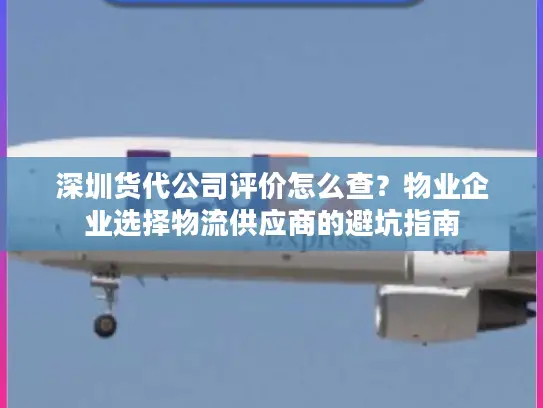 深圳货代公司评价怎么查？物业企业选择物流供应商的避坑指南