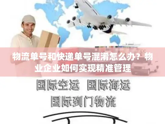 物流单号和快递单号混淆怎么办？物业企业如何实现精准管理