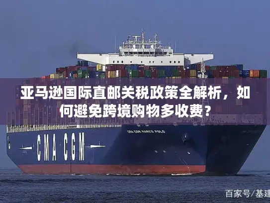 亚马逊国际直邮关税政策全解析，如何避免跨境购物多收费？