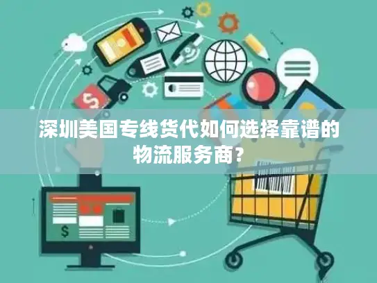 深圳美国专线货代如何选择靠谱的物流服务商？