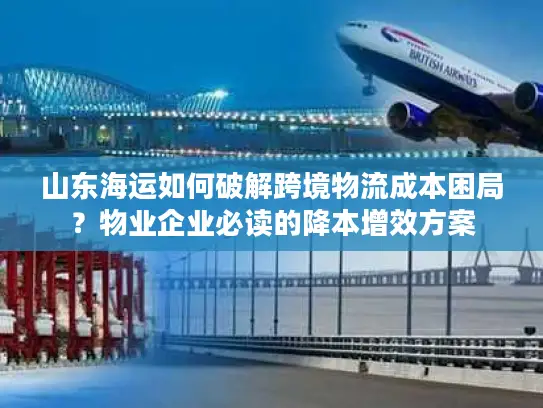 山东海运如何破解跨境物流成本困局？物业企业必读的降本增效方案