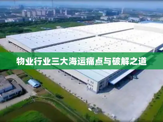 物业行业三大海运痛点与破解之道