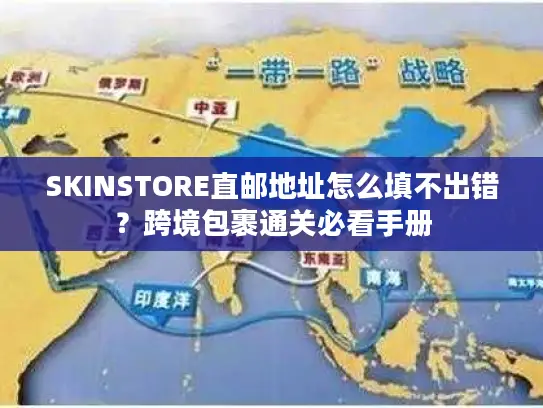 SKINSTORE直邮地址怎么填不出错？跨境包裹通关必看手册