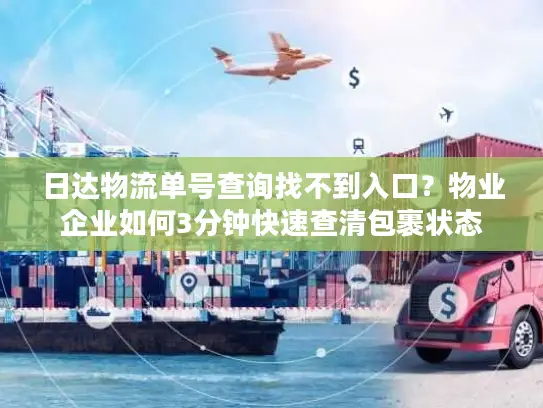 日达物流单号查询找不到入口？物业企业如何3分钟快速查清包裹状态