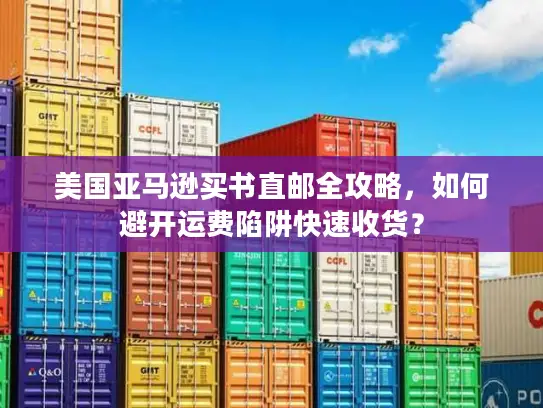 美国亚马逊买书直邮全攻略，如何避开运费陷阱快速收货？