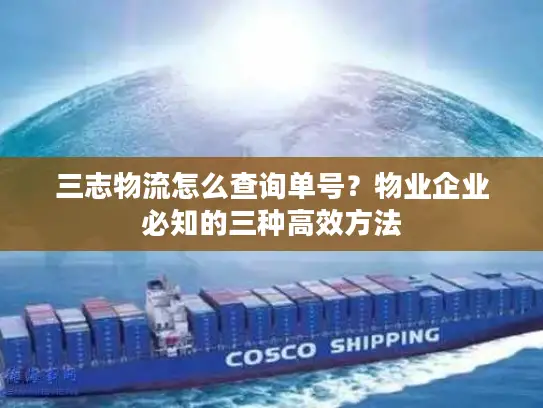 三志物流怎么查询单号？物业企业必知的三种高效方法