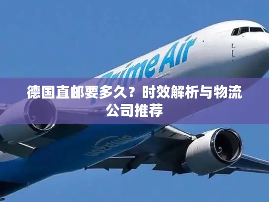 德国直邮要多久？时效解析与物流公司推荐