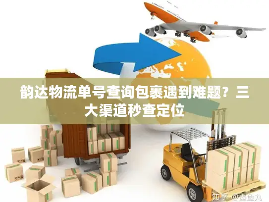 韵达物流单号查询包裹遇到难题？三大渠道秒查定位