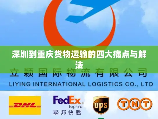 深圳到重庆货物运输的四大痛点与解法