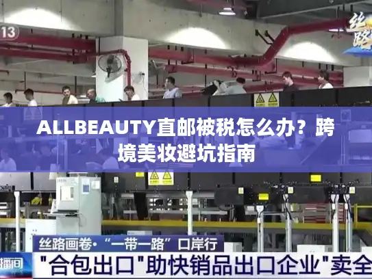 ALLBEAUTY直邮被税怎么办？跨境美妆避坑指南