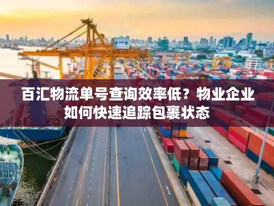 百汇物流单号查询效率低？物业企业如何快速追踪包裹状态