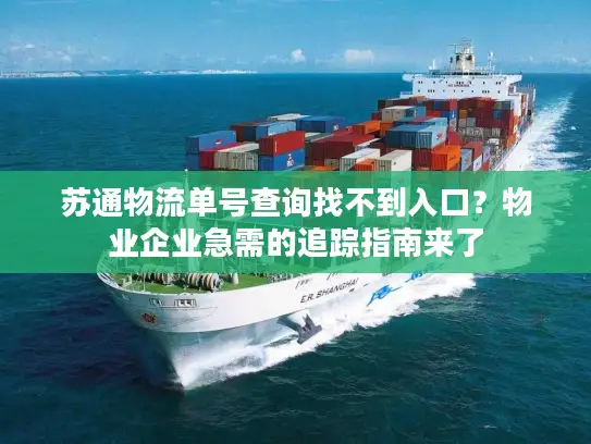 苏通物流单号查询找不到入口？物业企业急需的追踪指南来了