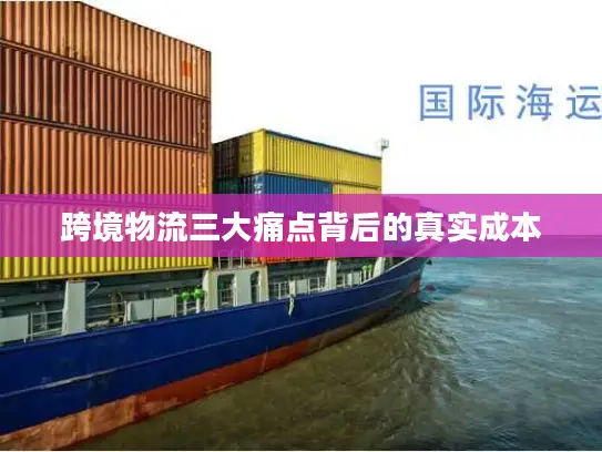 跨境物流三大痛点背后的真实成本