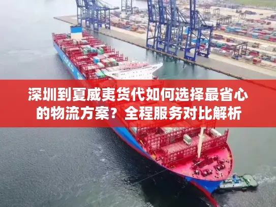 深圳到夏威夷货代如何选择最省心的物流方案？全程服务对比解析