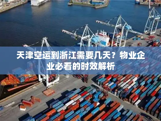 天津空运到浙江需要几天？物业企业必看的时效解析