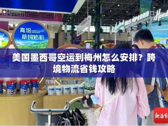 美国墨西哥空运到梅州怎么安排？跨境物流省钱攻略
