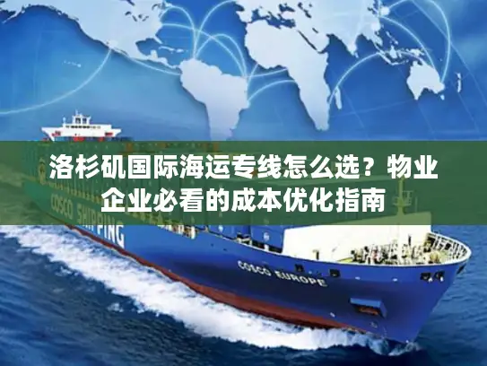 洛杉矶国际海运专线怎么选？物业企业必看的成本优化指南