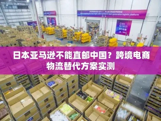 日本亚马逊不能直邮中国？跨境电商物流替代方案实测