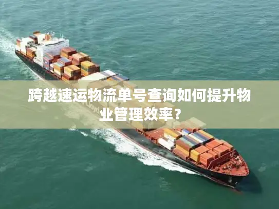 跨越速运物流单号查询如何提升物业管理效率？