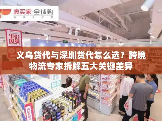 义乌货代与深圳货代怎么选？跨境物流专家拆解五大关键差异