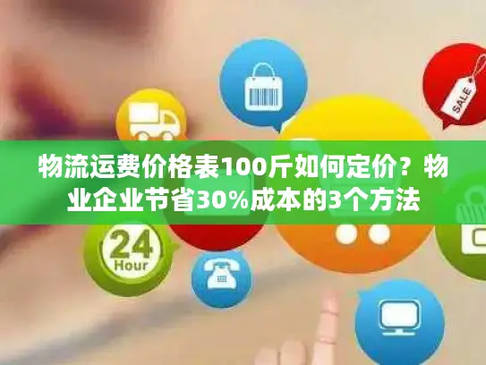 物流运费价格表100斤如何定价？物业企业节省30%成本的3个方法