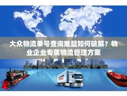 大众物流单号查询难题如何破解？物业企业专属物流管理方案