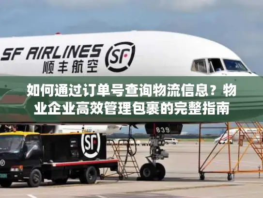 如何通过订单号查询物流信息？物业企业高效管理包裹的完整指南