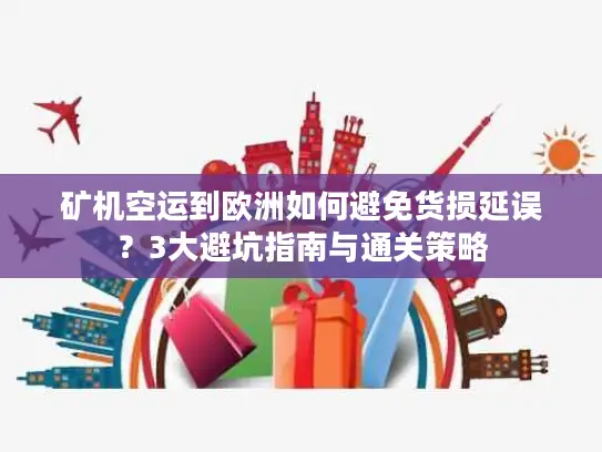 矿机空运到欧洲如何避免货损延误？3大避坑指南与通关策略