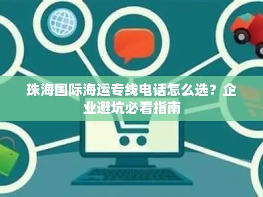 珠海国际海运专线电话怎么选？企业避坑必看指南