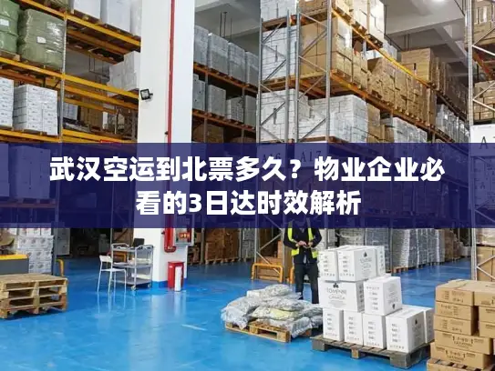 武汉空运到北票多久？物业企业必看的3日达时效解析