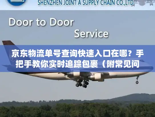 京东物流单号查询快速入口在哪？手把手教你实时追踪包裹（附常见问题）