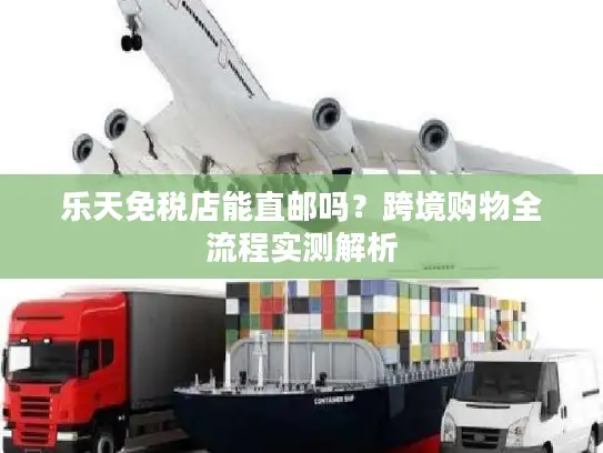 乐天免税店能直邮吗？跨境购物全流程实测解析