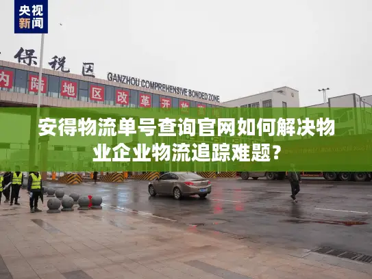 安得物流单号查询官网如何解决物业企业物流追踪难题？