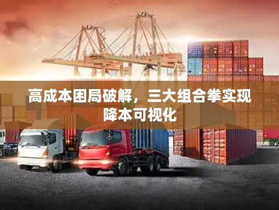 高成本困局破解，三大组合拳实现降本可视化