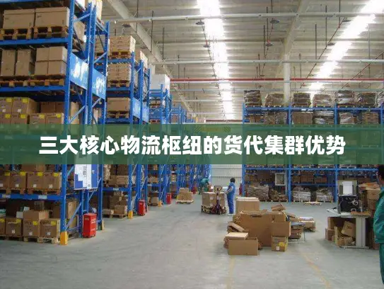 三大核心物流枢纽的货代集群优势