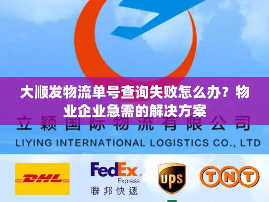 大顺发物流单号查询失败怎么办？物业企业急需的解决方案