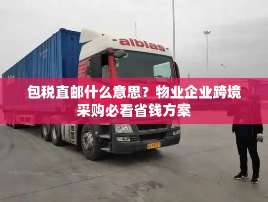 包税直邮什么意思？物业企业跨境采购必看省钱方案