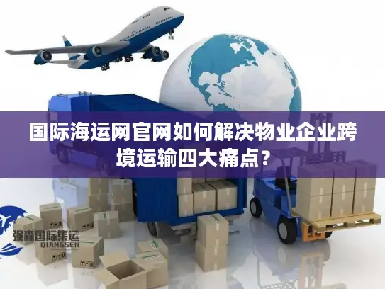 国际海运网官网如何解决物业企业跨境运输四大痛点？