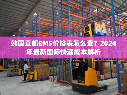 韩国直邮EMS价格表怎么查？2024年最新国际快递成本解析
