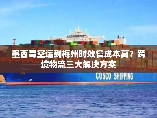 墨西哥空运到梅州时效慢成本高？跨境物流三大解决方案