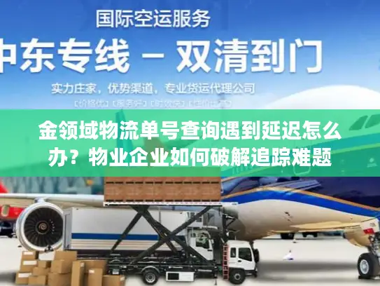 金领域物流单号查询遇到延迟怎么办？物业企业如何破解追踪难题
