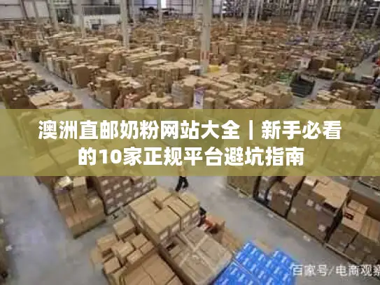 澳洲直邮奶粉网站大全｜新手必看的10家正规平台避坑指南