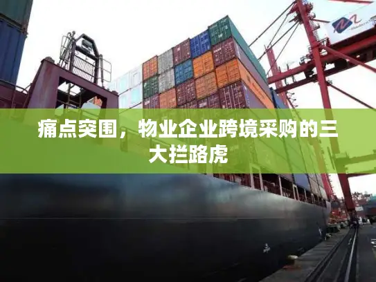 痛点突围，物业企业跨境采购的三大拦路虎