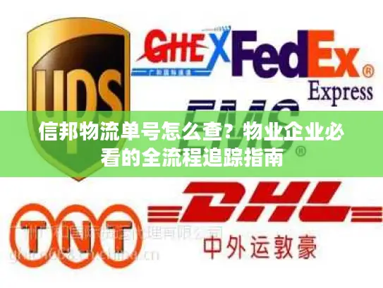 信邦物流单号怎么查？物业企业必看的全流程追踪指南